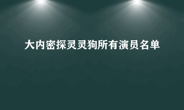 大内密探灵灵狗所有演员名单