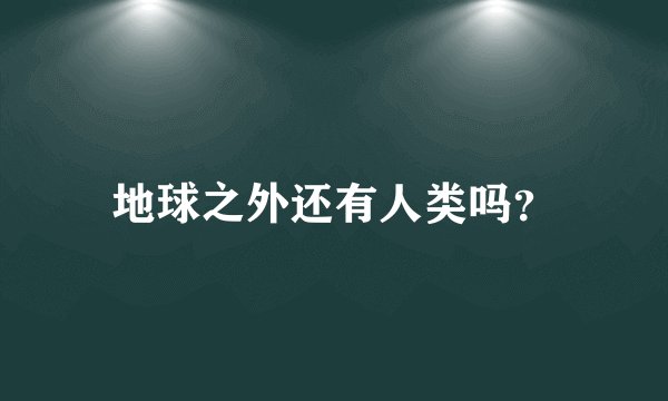地球之外还有人类吗？