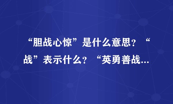 “胆战心惊”是什么意思？“战”表示什么？“英勇善战”中的“战”是什么意思？