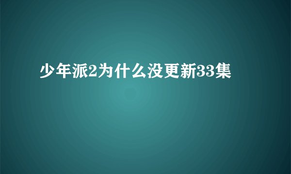 少年派2为什么没更新33集