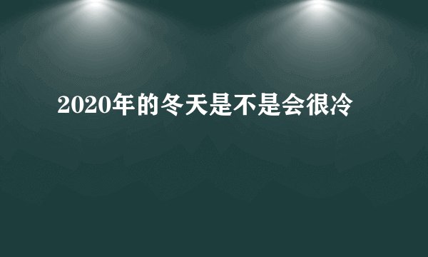 2020年的冬天是不是会很冷