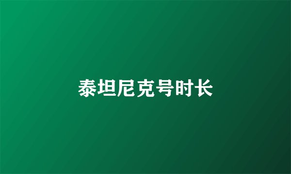 泰坦尼克号时长
