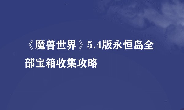 《魔兽世界》5.4版永恒岛全部宝箱收集攻略