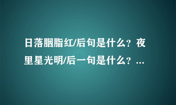 日落胭脂红/后句是什么？夜里星光明/后一句是什么？今夜露水重/后一句是什么？久旱逢什么，他乡遇什么