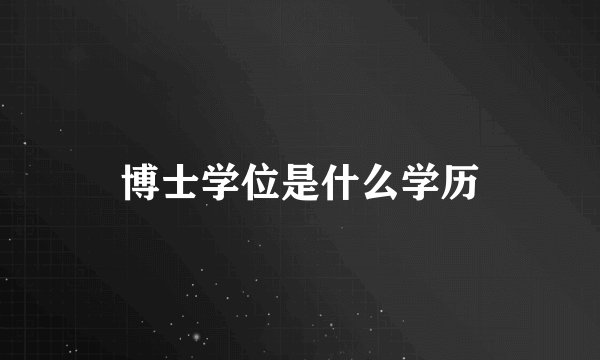 博士学位是什么学历