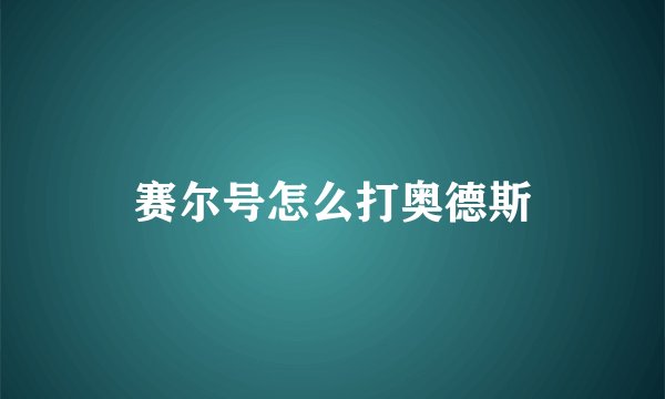 赛尔号怎么打奥德斯
