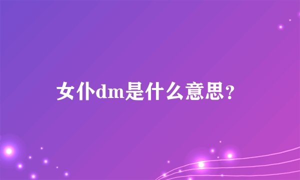 女仆dm是什么意思？