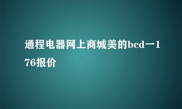 通程电器网上商城美的bcd一176报价