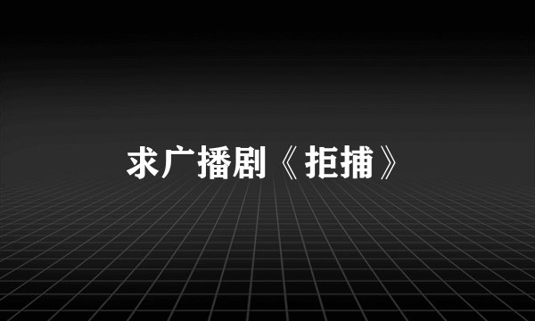 求广播剧《拒捕》