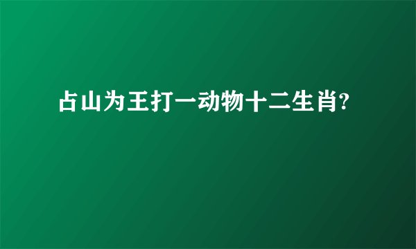 占山为王打一动物十二生肖?