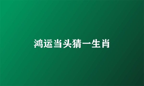 鸿运当头猜一生肖