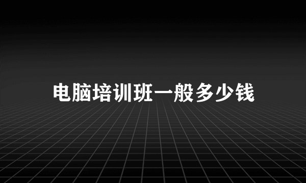 电脑培训班一般多少钱