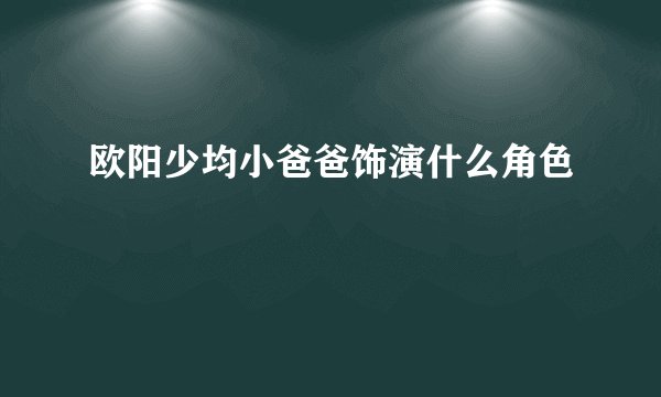 欧阳少均小爸爸饰演什么角色