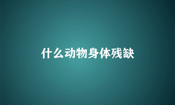 什么动物身体残缺