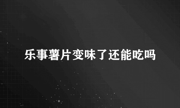 乐事薯片变味了还能吃吗