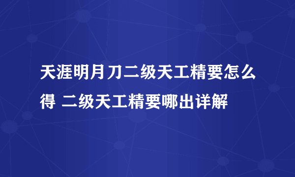 天涯明月刀二级天工精要怎么得 二级天工精要哪出详解