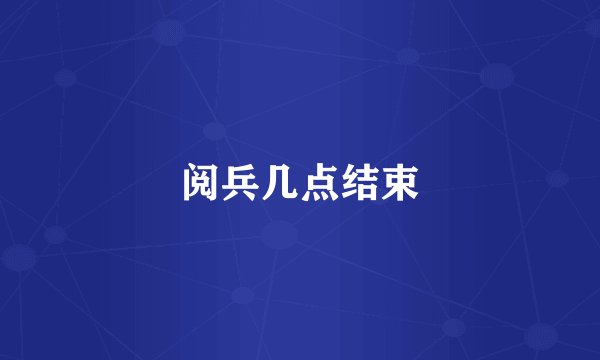 阅兵几点结束