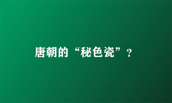 唐朝的“秘色瓷”？