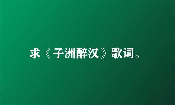 求《子洲醉汉》歌词。