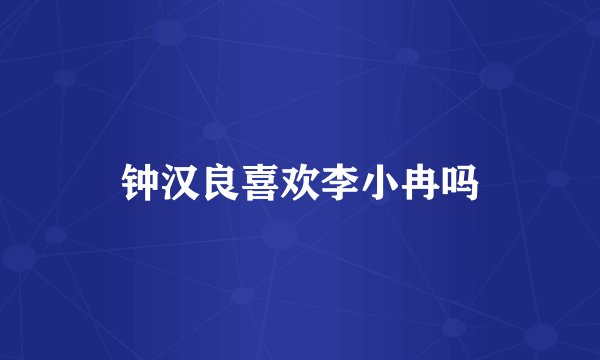 钟汉良喜欢李小冉吗