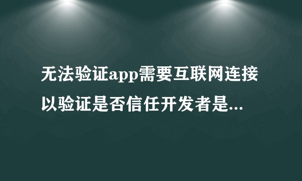 无法验证app需要互联网连接以验证是否信任开发者是什么原因?