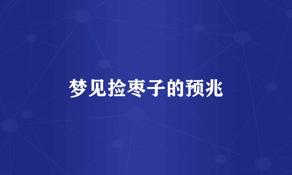 梦见捡枣子的预兆