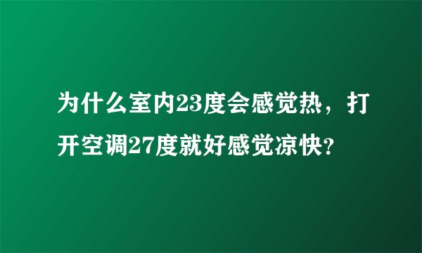 为什么室内23度会感觉热，打开空调27度就好感觉凉快？