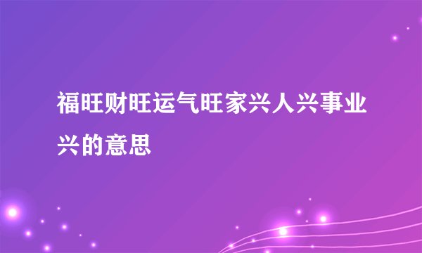 福旺财旺运气旺家兴人兴事业兴的意思