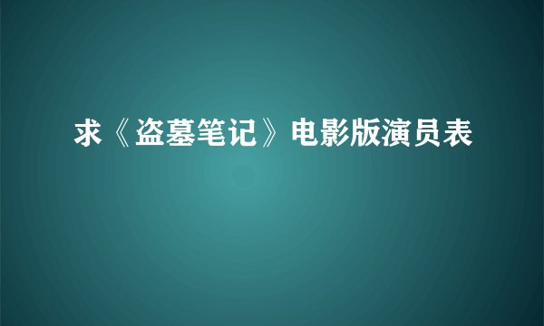求《盗墓笔记》电影版演员表