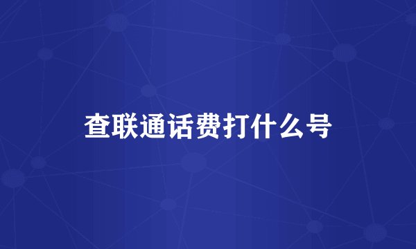 查联通话费打什么号