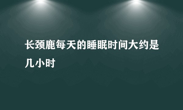 长颈鹿每天的睡眠时间大约是几小时
