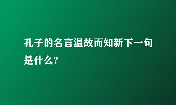 孔子的名言温故而知新下一句是什么?