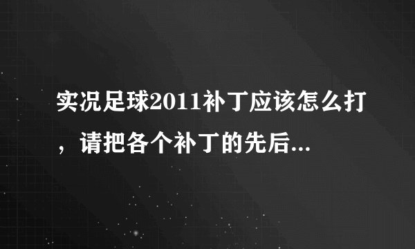 实况足球2011补丁应该怎么打，请把各个补丁的先后顺序告诉我，并且在安装时应该注意的事项给予提醒。