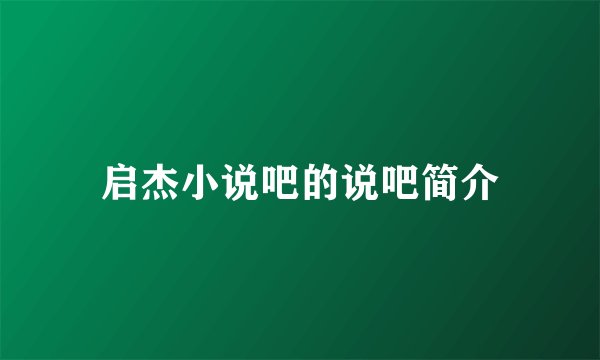 启杰小说吧的说吧简介