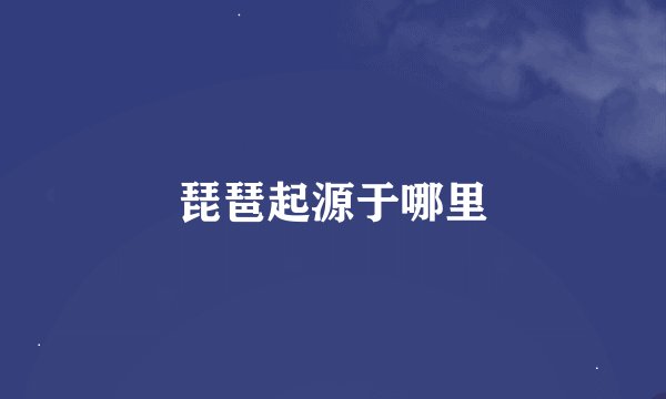 琵琶起源于哪里