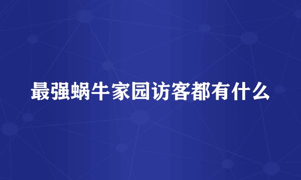 最强蜗牛家园访客都有什么