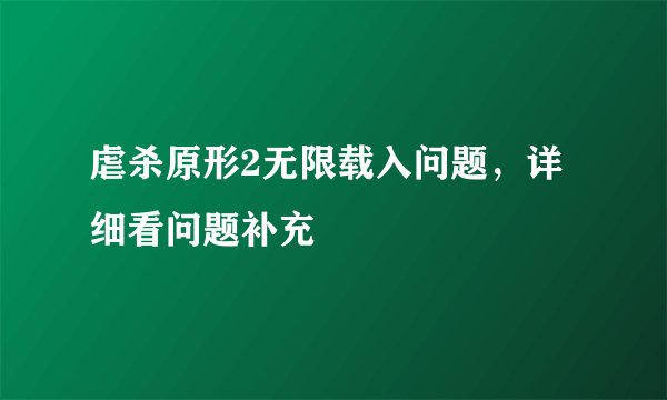 虐杀原形2无限载入问题，详细看问题补充