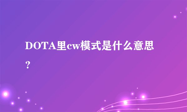 DOTA里cw模式是什么意思？