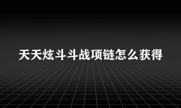 天天炫斗斗战项链怎么获得