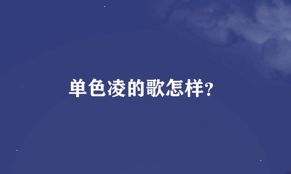 单色凌的歌怎样？
