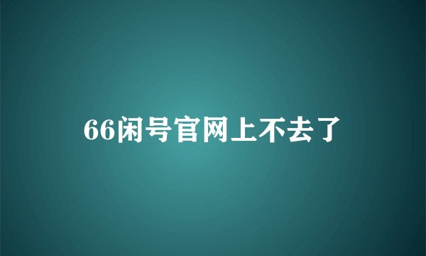 66闲号官网上不去了