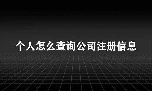 个人怎么查询公司注册信息