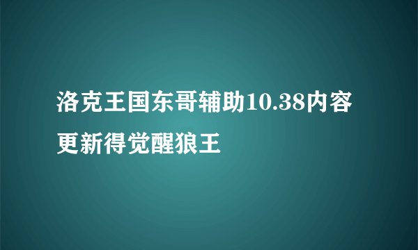 洛克王国东哥辅助10.38内容更新得觉醒狼王