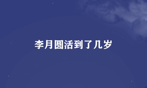 李月圆活到了几岁