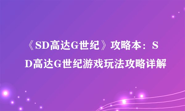 《SD高达G世纪》攻略本：SD高达G世纪游戏玩法攻略详解