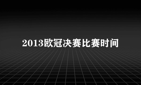 2013欧冠决赛比赛时间