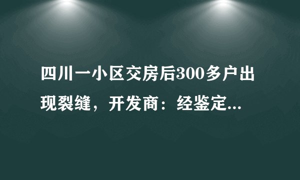 四川一小区交房后300多户出现裂缝，开发商：经鉴定“主体结构安全可靠”
