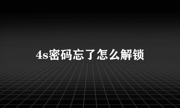 4s密码忘了怎么解锁