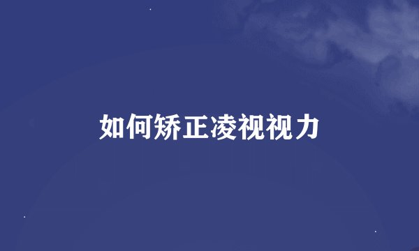 如何矫正凌视视力