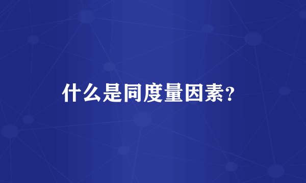什么是同度量因素？